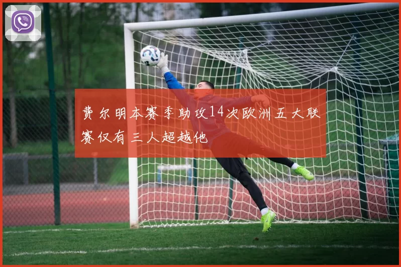 费尔明本赛季助攻14次欧洲五大联赛仅有三人超越他